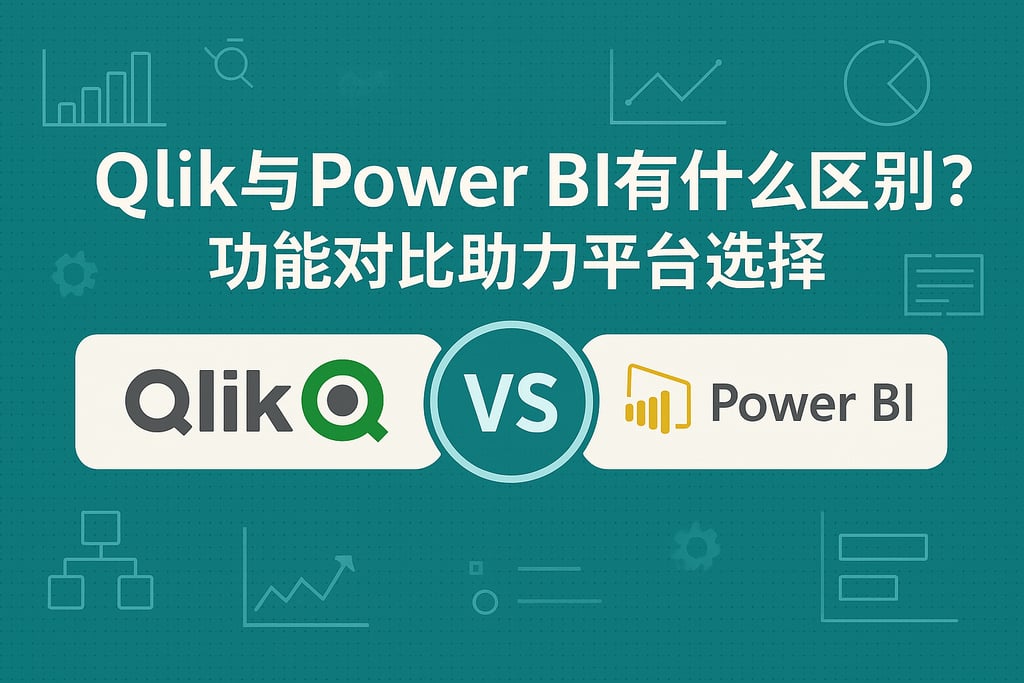 Qlik与Power BI有什么区别？功能对比助力平台选择